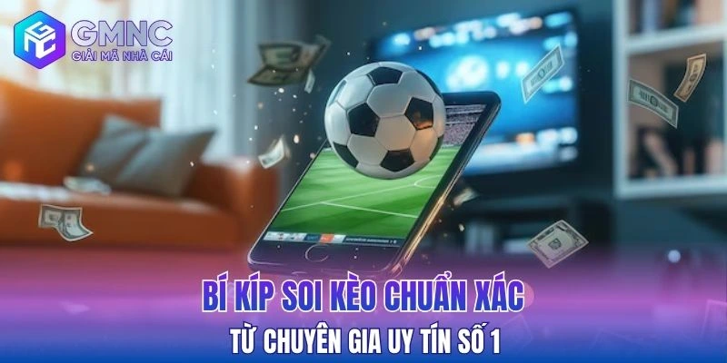 Bí kíp soi kèo chuẩn xác từ chuyên gia uy tín số 1