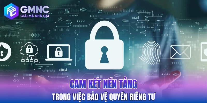 Cam kết nền tảng trong việc bảo vệ quyền riêng tư