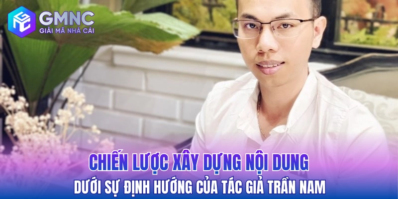 Chiến lược xây dựng nội dung dưới sự định hướng của tác giả Trần Nam