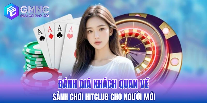 Đánh giá khách quan về sảnh chơi Hitclub cho người mới