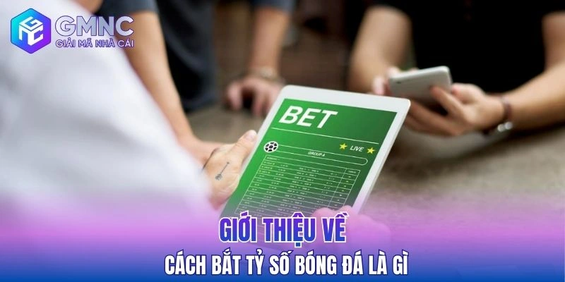 Giới thiệu về cách bắt tỷ số bóng đá là gì