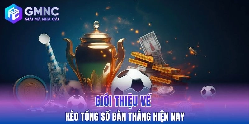 Giới thiệu về kèo tổng số bàn thắng hiện nay