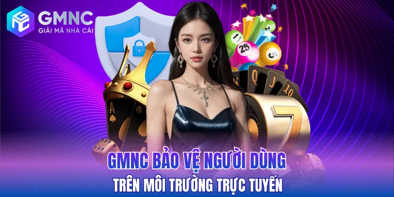 GMNC bảo vệ người dùng hiệu quả trên môi trường trực tuyến