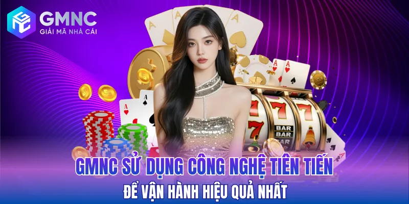 GMNC sử dụng các công nghệ tiên tiến để vận hành hiệu quả nhất