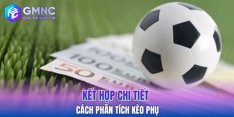 Kết hợp chi tiết cách phân tích kèo phụ