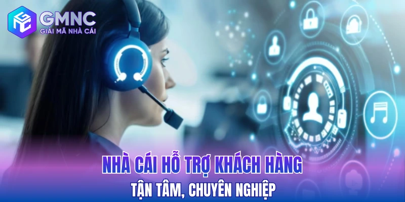 Nhà cái hỗ trợ khách hàng tận tâm, chuyên nghiệp