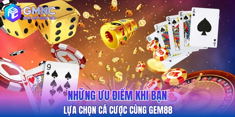 Những ưu điểm khi bạn lựa chọn cá cược cùng GEM88