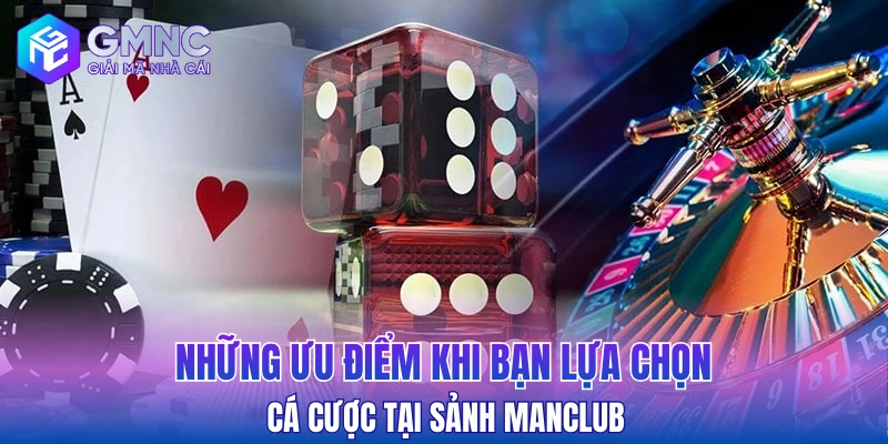 Những ưu điểm khi bạn lựa chọn cá cược tại sảnh Manclub