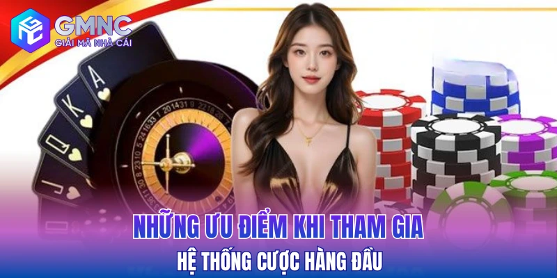 Những ưu điểm khi tham gia hệ thống cược hàng đầu