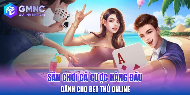Sân chơi cá cược hàng đầu dành cho bet thủ online