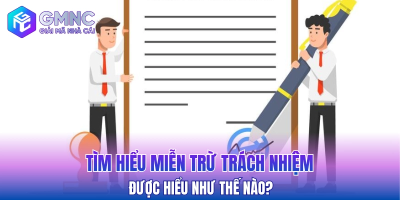 Tìm hiểu miễn trừ trách nhiệm được hiểu như thế nào?