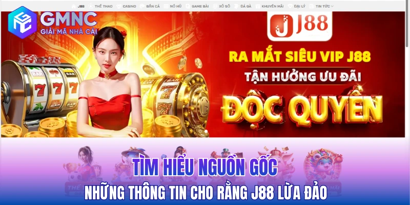 Tìm hiểu nguồn gốc những thông tin cho rằng J88 lừa đảo