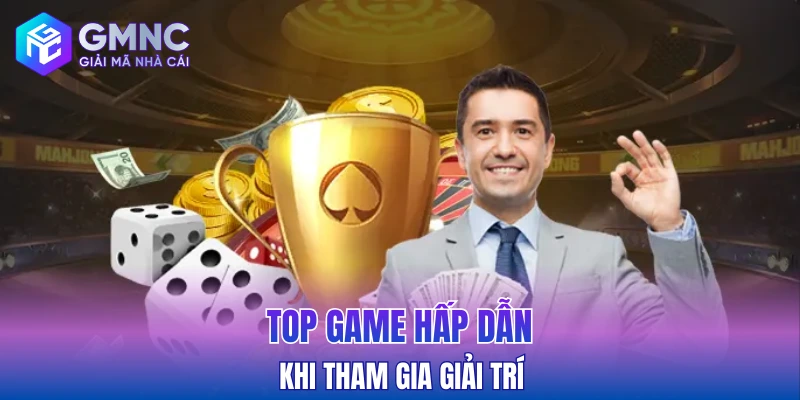 Top game hấp dẫn khi tham gia giải trí