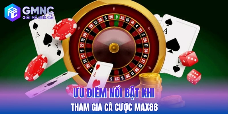 Ưu điểm nổi bật khi tham gia cá cược Max88