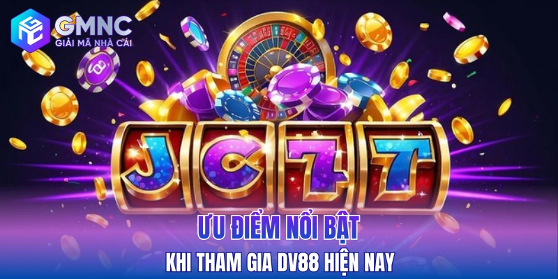 Ưu điểm nổi bật khi tham gia DV88 hiện nay